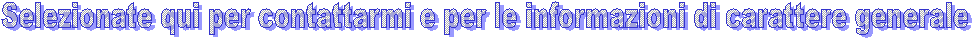 Selezionate qui per contattarmi e per le informazioni di carattere generale